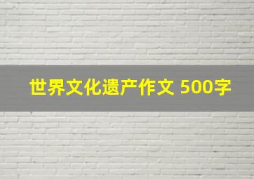 世界文化遗产作文 500字